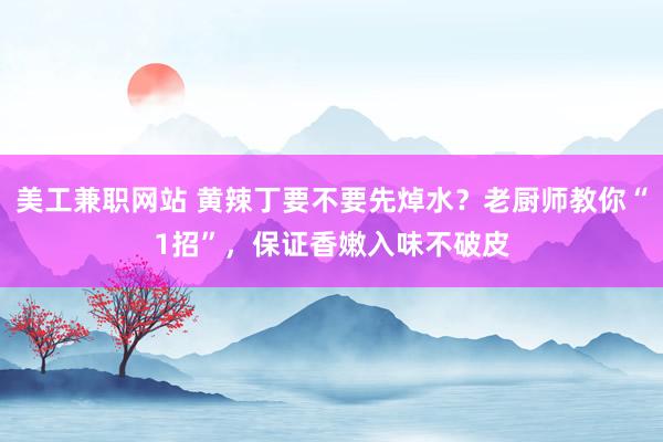 美工兼职网站 黄辣丁要不要先焯水？老厨师教你“1招”，保证香嫩入味不破皮